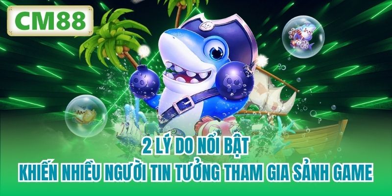 2 lý do nổi bật khiến nhiều người tin tưởng tham gia sảnh game