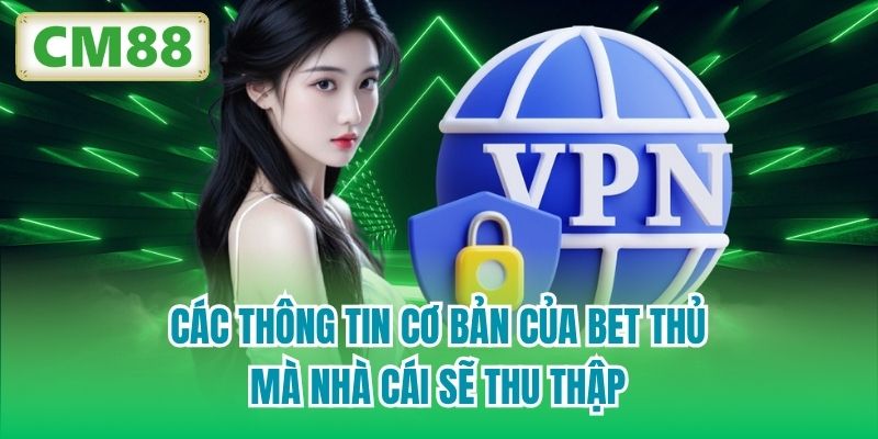 Các thông tin cơ bản của bet thủ mà nhà cái sẽ thu thập