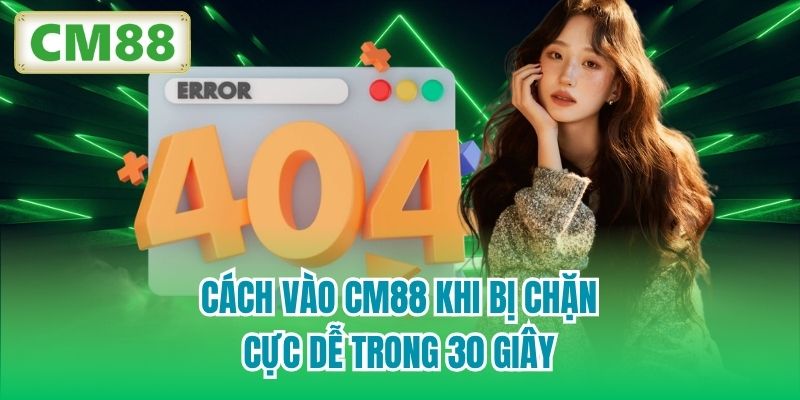 Cách vào CM88 khi bị chặn cực dễ trong 30 giây