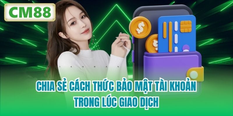 Chia sẻ cách thức bảo mật tài khoản trong lúc giao dịch