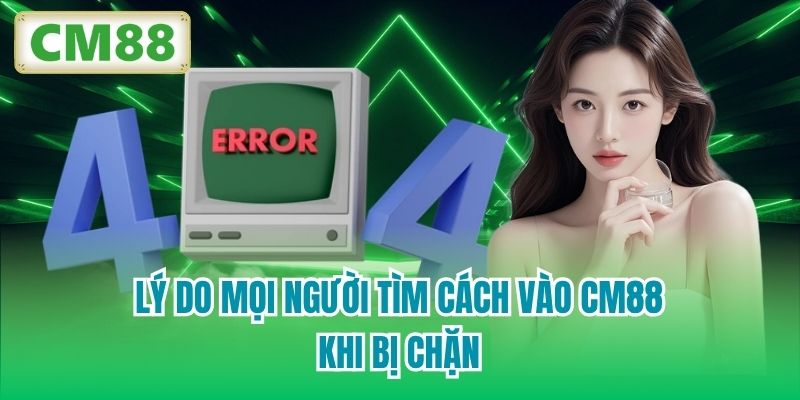 Lý do mọi người tìm cách vào CM88 khi bị chặn
