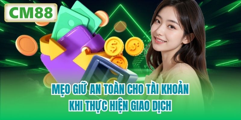 Mẹo giữ an toàn cho tài khoản khi thực hiện giao dịch