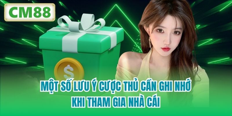 Một số lưu ý cược thủ cần ghi nhớ khi tham gia nhà cái