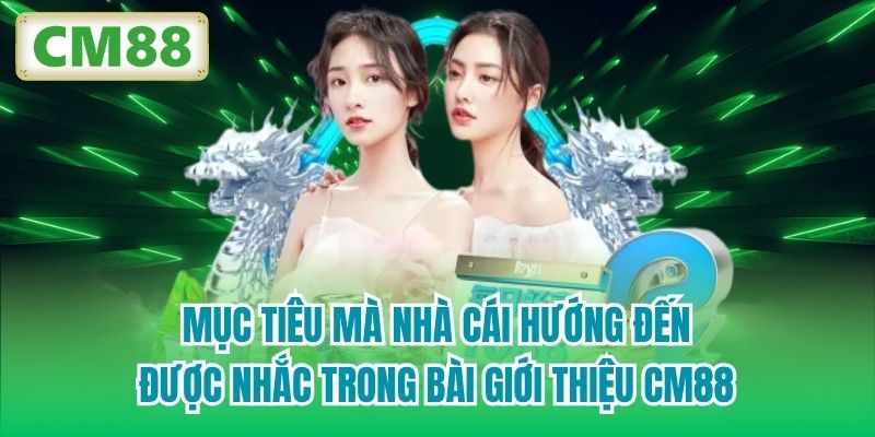 Mục tiêu mà nhà cái hướng đến được nhắc trong bài giới thiệu CM88