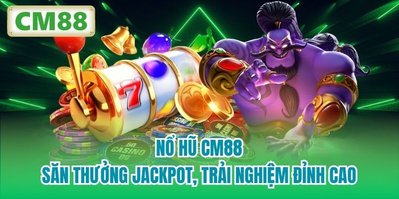 Nổ Hũ CM88 | Săn Thưởng Jackpot, Trải Nghiệm Đỉnh Cao