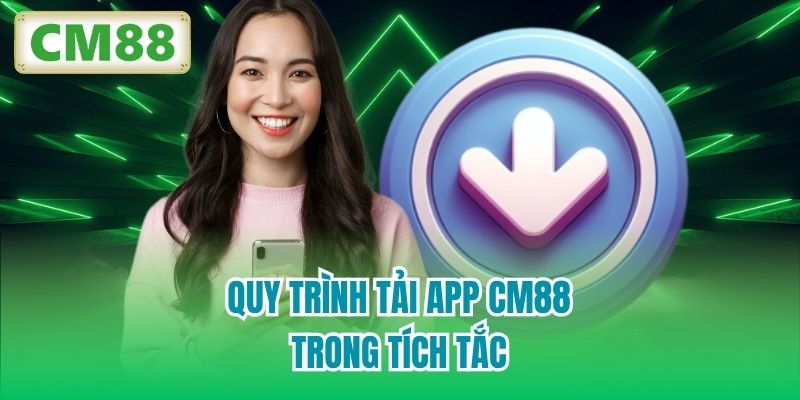 Quy trình tải app CM88 trong tích tắc