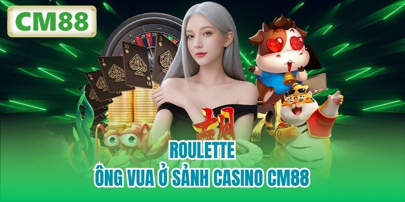 Roulette - ông vua ở sảnh Casino CM88