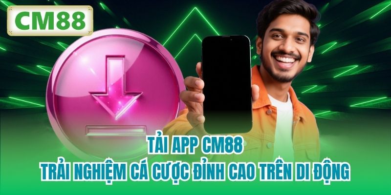 Tải App CM88 - Trải NGhiệm Cá Cược Đỉnh Cao Trên Di Động