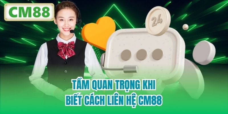 Tầm quan trọng khi biết cách liên hệ CM88