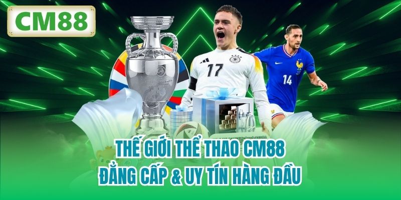 Thế Giới Thể Thao CM88 | Đẳng Cấp & Uy Tín Hàng Đầu