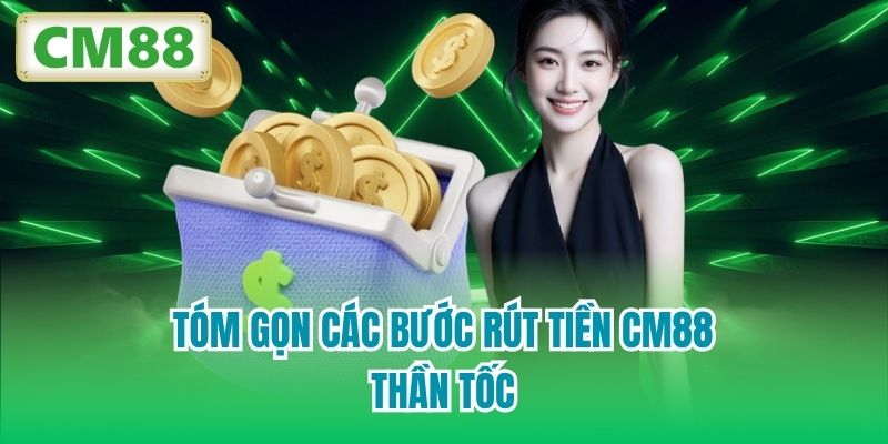 Tóm gọn các bước rút tiền CM88 thần tốc