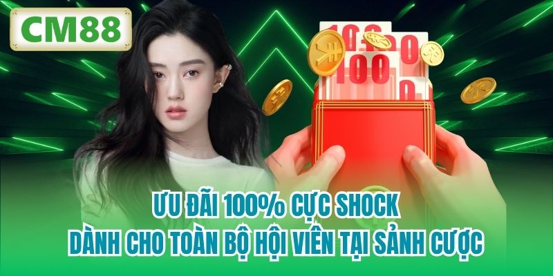 Ưu đãi 100% cực shock dành cho toàn bộ hội viên tại sảnh cược