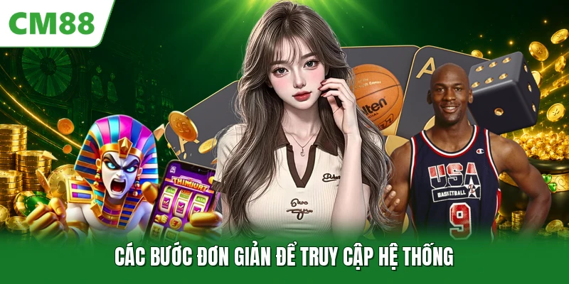 Các bước đơn giản để truy cập hệ thống
