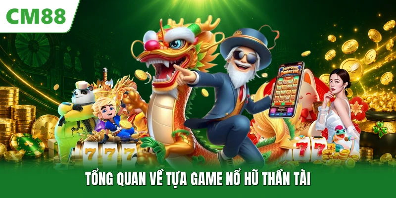 Tổng quan về tựa game nổ hũ thần tài