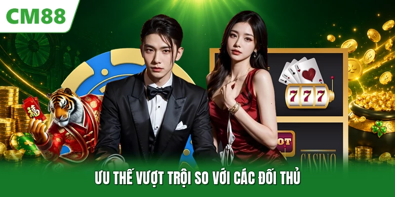 Ưu thế vượt trội so với các đối thủ