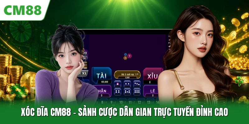 Xóc Đĩa CM88 - Sảnh Cược Dân Gian Trực Tuyến Đỉnh Cao